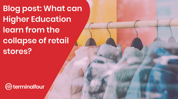 What can Higher Education learn from the collapse of retail stores? Learnings from those who failed to keep pace with digital transformation and expectations.